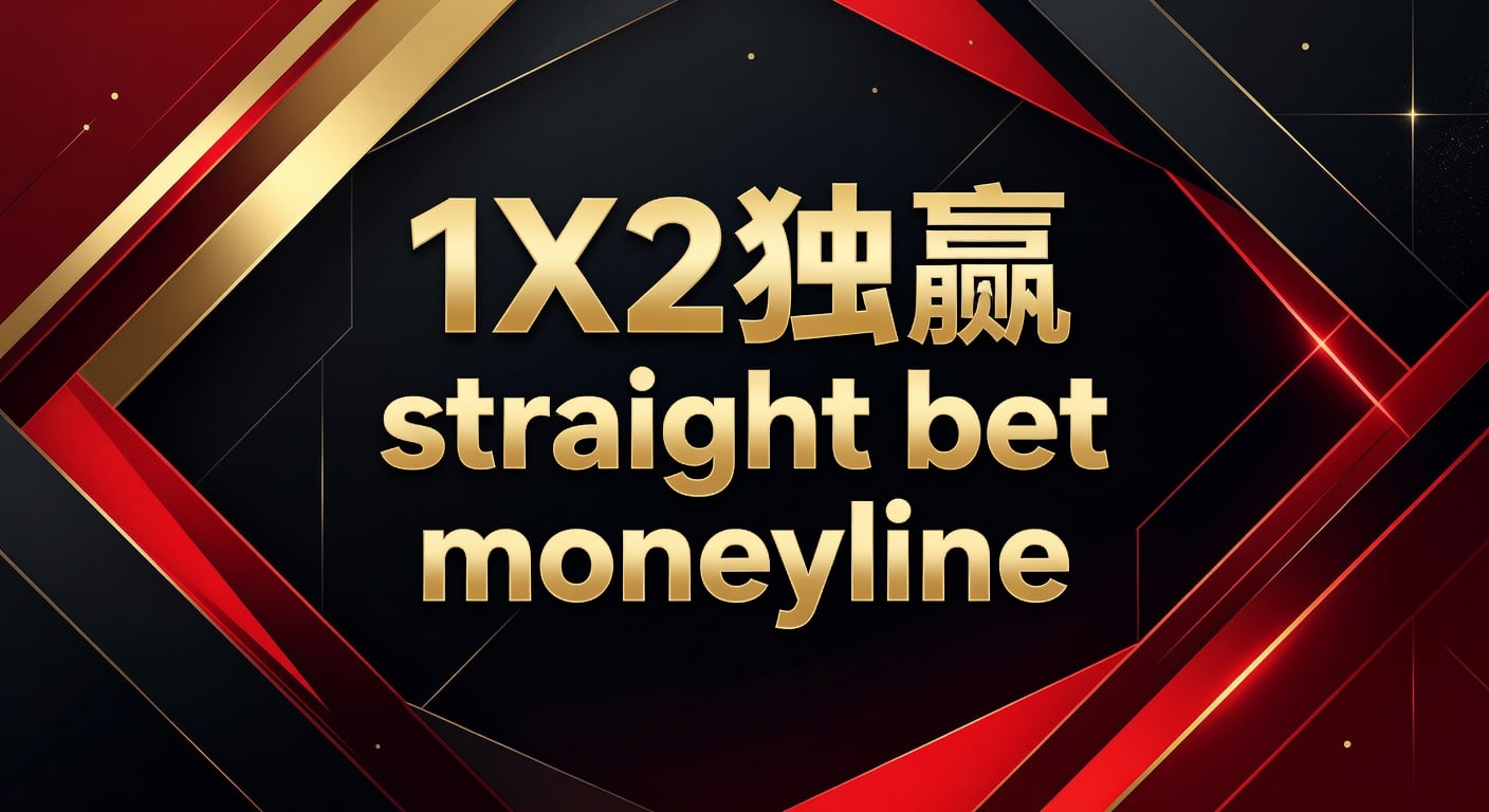 1X2 独赢 straight bet moneyline：投注判断与赛前分析